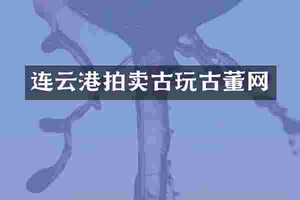 连云港拍卖古玩古董网