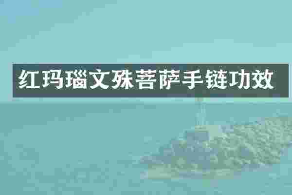红玛瑙文殊菩萨手链功效