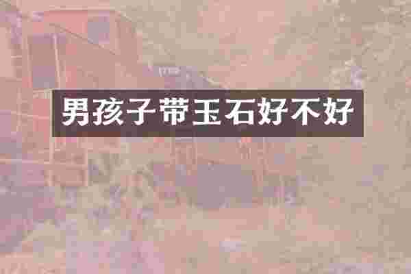 男孩子带玉石好不好