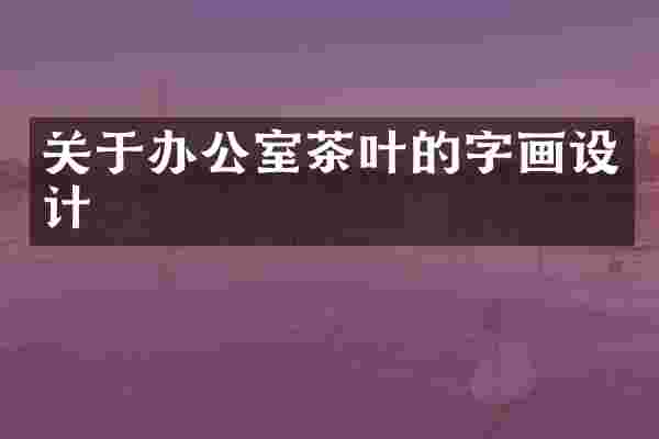 关于办公室茶叶的字画设计