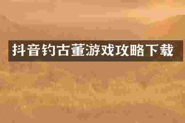 抖音钓古董游戏攻略下载