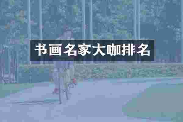 书画名家大咖排名