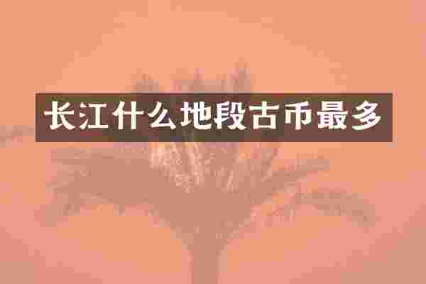 长江什么地段古币最多