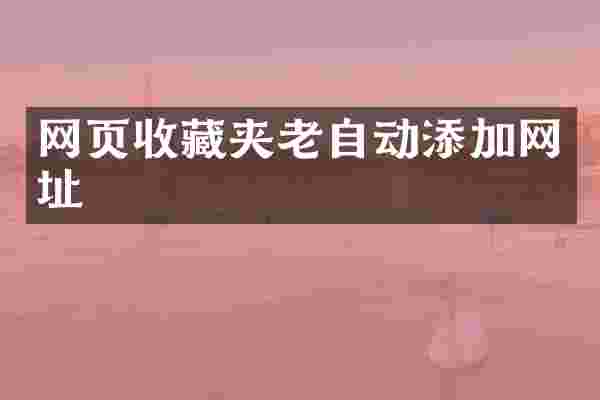 网页收藏夹老自动添加网址