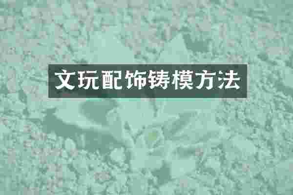 文玩配饰铸模方法