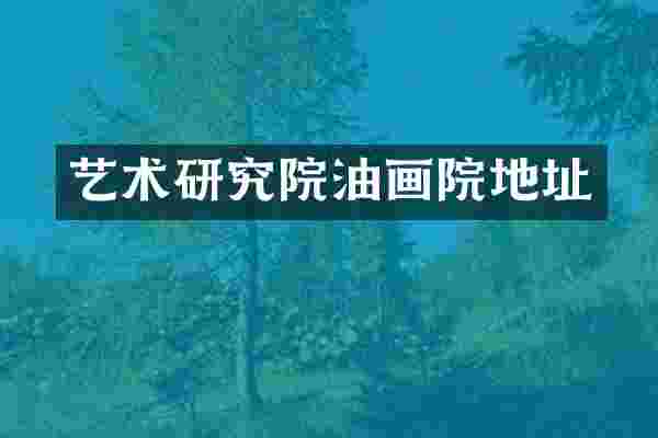 艺术研究院油画院地址