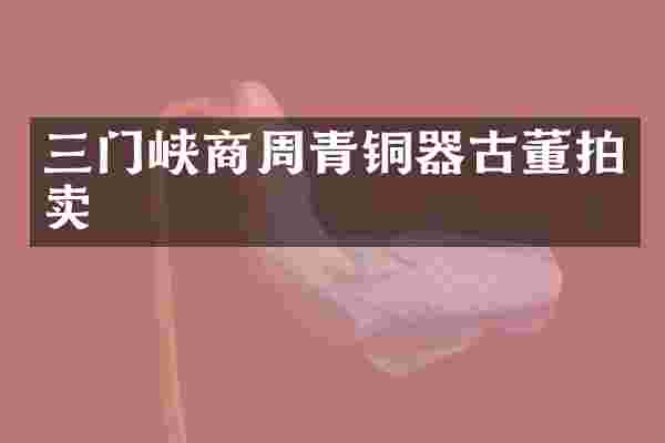 三门峡商周青铜器古董拍卖