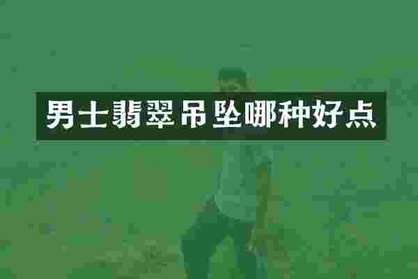 男士翡翠吊坠哪种好点