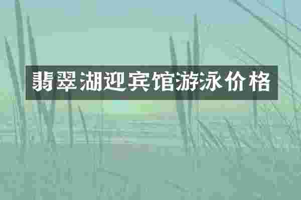 翡翠湖迎宾馆游泳价格