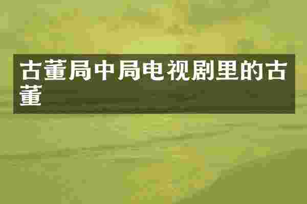 古董局中局电视剧里的古董