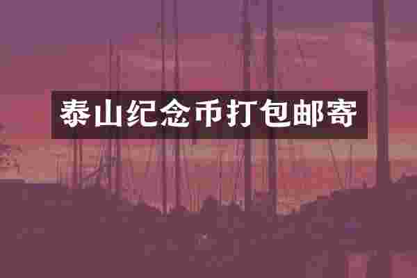 泰山纪念币打包邮寄