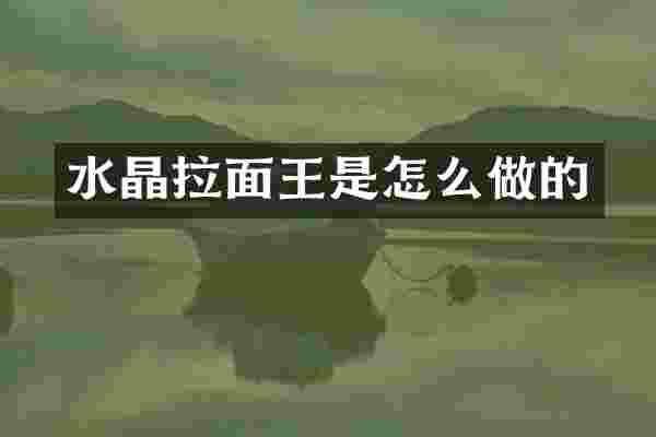 水晶拉面王是怎么做的