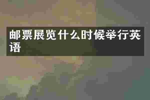 邮票展览什么时候举行英语