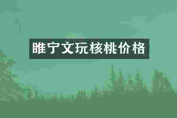 睢宁文玩核桃价格
