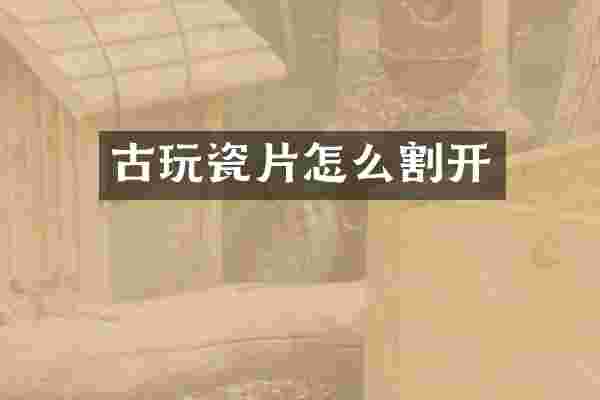 古玩瓷片怎么割开