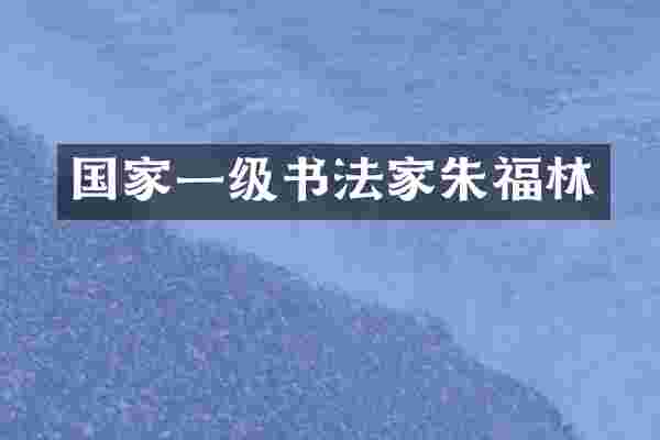 国家一级书法家朱福林