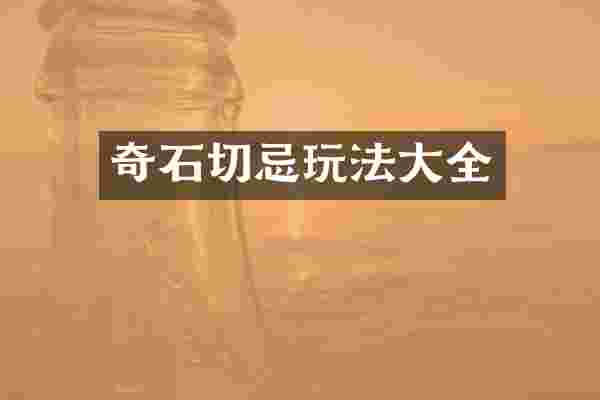 奇石切忌玩法大全