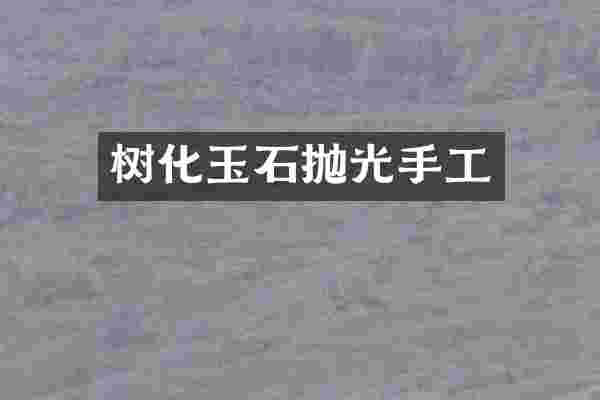 树化玉石抛光手工