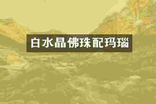 白水晶佛珠配玛瑙