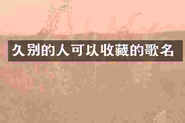久别的人可以收藏的歌名