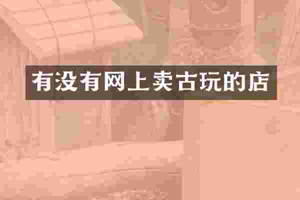 有没有网上卖古玩的店