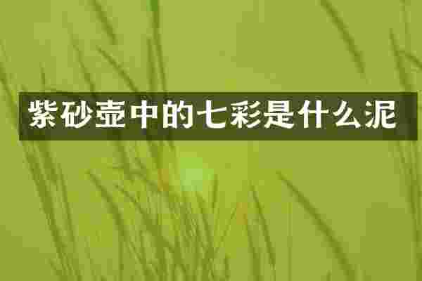 紫砂壶中的七彩是什么泥