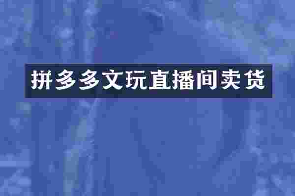 拼多多文玩直播间卖货