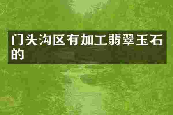 门头沟区有加工翡翠玉石的