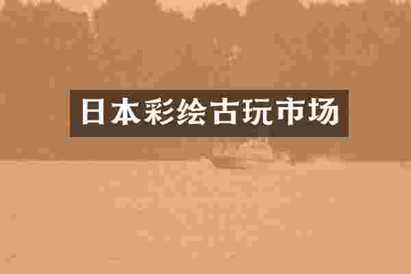 日本彩绘古玩市场