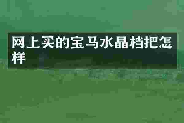 网上买的宝马水晶档把怎样