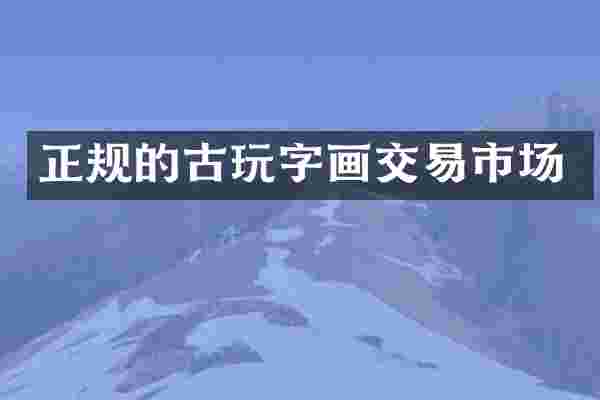 正规的古玩字画交易市场