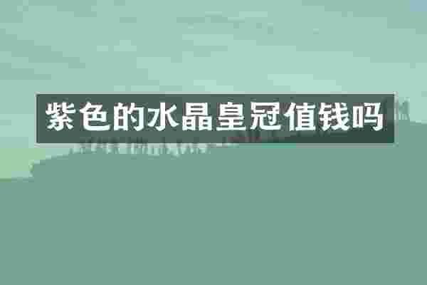 紫色的水晶皇冠值钱吗