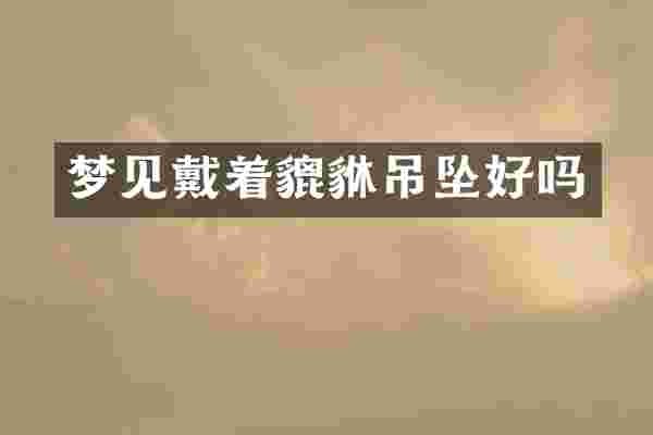 梦见戴着貔貅吊坠好吗