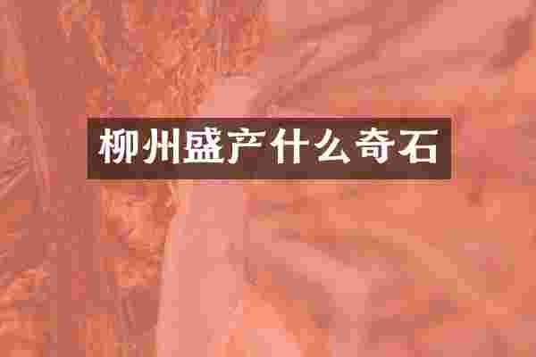 柳州盛产什么奇石