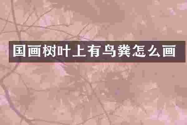 国画树叶上有鸟粪怎么画