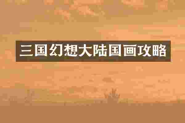 三国幻想大陆国画攻略