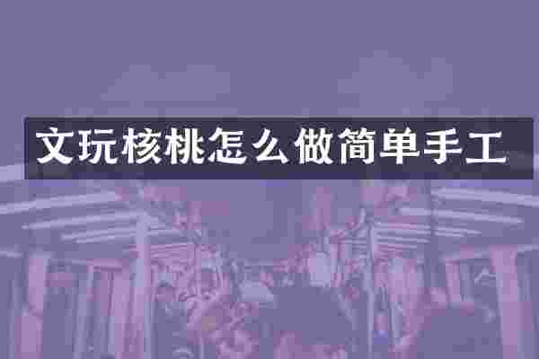 文玩核桃怎么做简单手工