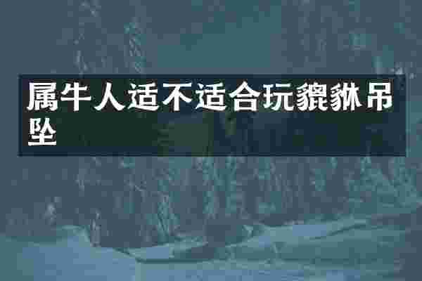 属牛人适不适合玩貔貅吊坠