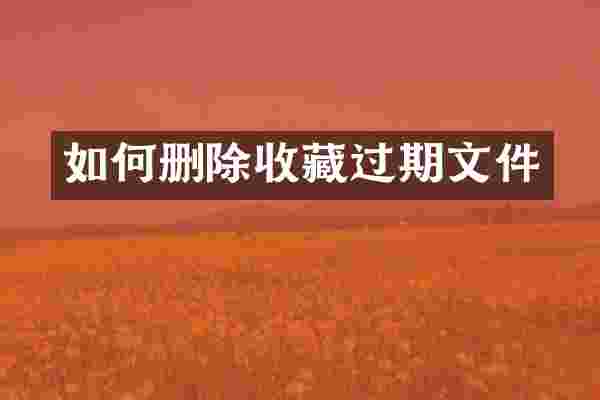 如何删除收藏过期文件