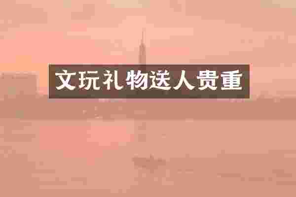 文玩礼物送人贵重