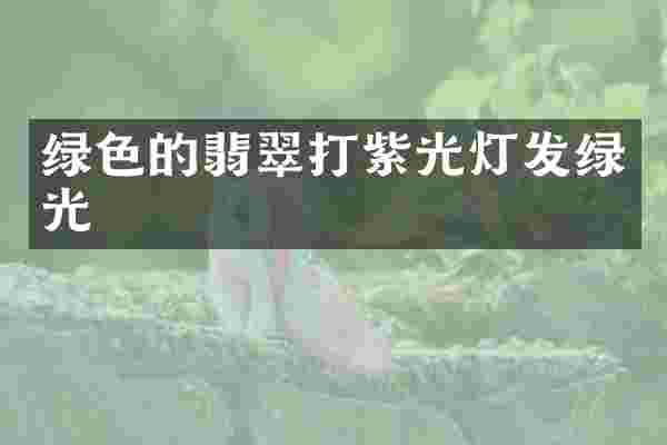 绿色的翡翠打紫光灯发绿光