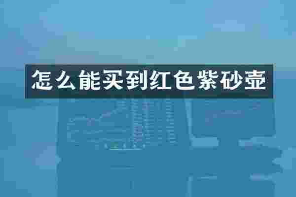 怎么能买到红色紫砂壶