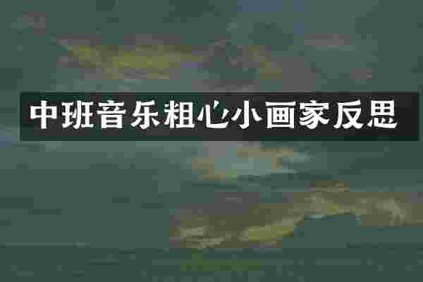 中班音乐粗心小画家反思