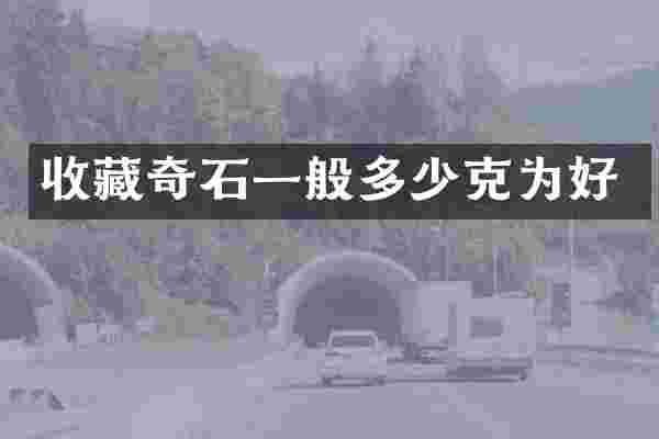 收藏奇石一般多少克为好