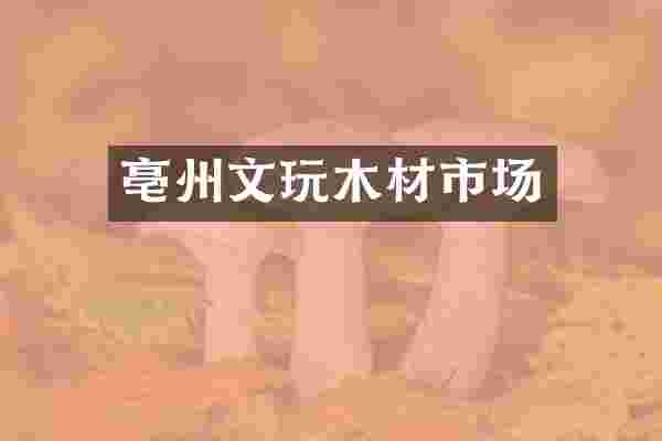 亳州文玩木材市场