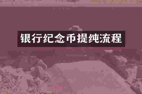 银行纪念币提纯流程