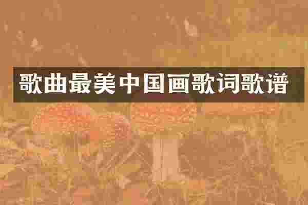 歌曲最美中国画歌词歌谱