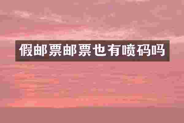 假邮票邮票也有喷码吗