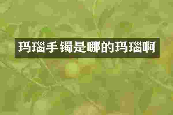玛瑙手镯是哪的玛瑙啊