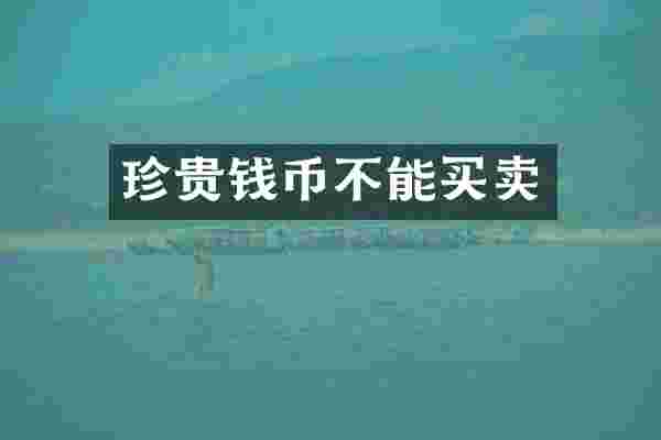 珍贵钱币不能买卖